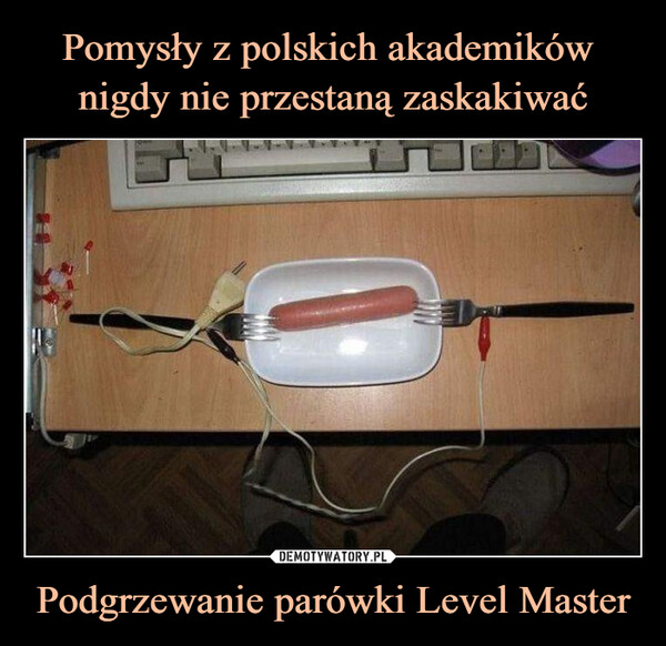 Pomysły z polskich akademików 
nigdy nie przestaną zaskakiwać Podgrzewanie parówki Level Master