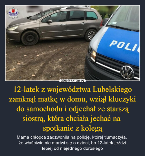 12-latek z województwa Lubelskiego zamknął matkę w domu, wziął kluczyki do samochodu i odjechał ze starszą siostrą, która chciała jechać na 
spotkanie z kolegą
