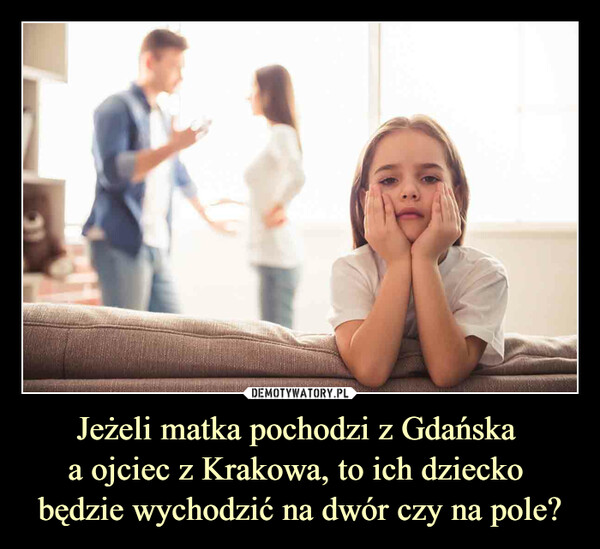 Jeżeli matka pochodzi z Gdańska a ojciec z Krakowa, to ich dziecko będzie wychodzić na dwór czy na pole? –  