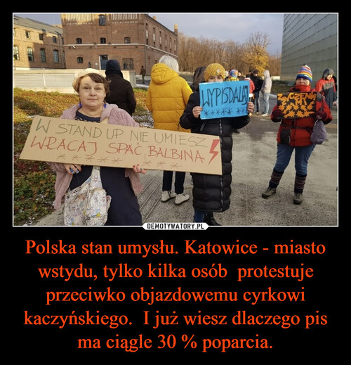 Polska stan umysłu. Katowice - miasto wstydu, tylko kilka osób  protestuje przeciwko objazdowemu cyrkowi kaczyńskiego.  I już wiesz dlaczego pis ma ciągle 30 % poparcia.