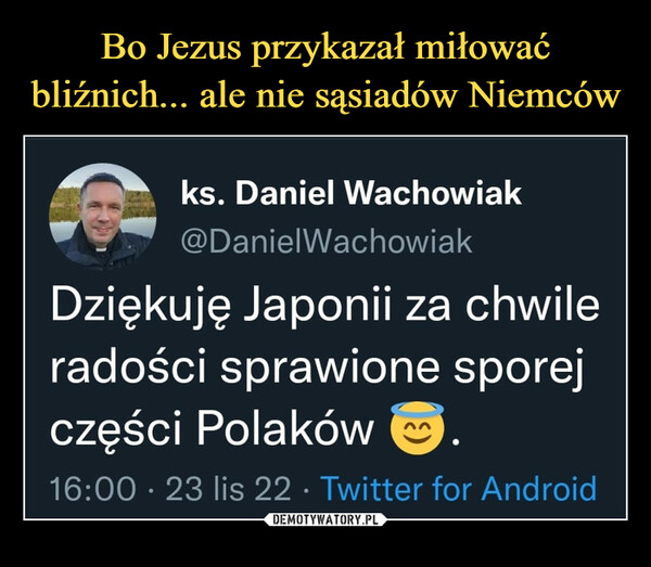  –  ks. Daniel Wachowiak@DanielWachowiakDziękuję Japonii za chwileradości sprawione sporejczęści Polaków
