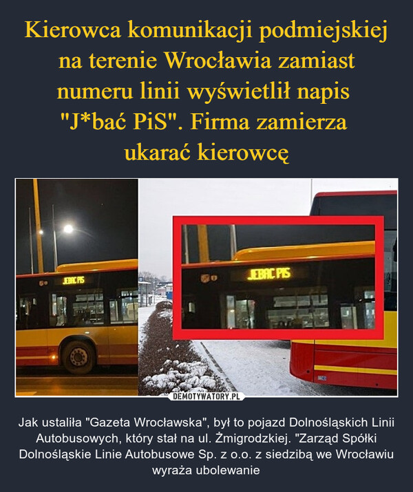  – Jak ustaliła "Gazeta Wrocławska", był to pojazd Dolnośląskich Linii Autobusowych, który stał na ul. Żmigrodzkiej. "Zarząd Spółki Dolnośląskie Linie Autobusowe Sp. z o.o. z siedzibą we Wrocławiu wyraża ubolewanie 