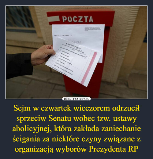 Sejm w czwartek wieczorem odrzucił sprzeciw Senatu wobec tzw. ustawy abolicyjnej, która zakłada zaniechanie ścigania za niektóre czyny związane z organizacją wyborów Prezydenta RP
