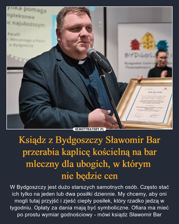 Ksiądz z Bydgoszczy Sławomir Bar przerabia kaplicę kościelną na bar mleczny dla ubogich, w którym 
nie będzie cen