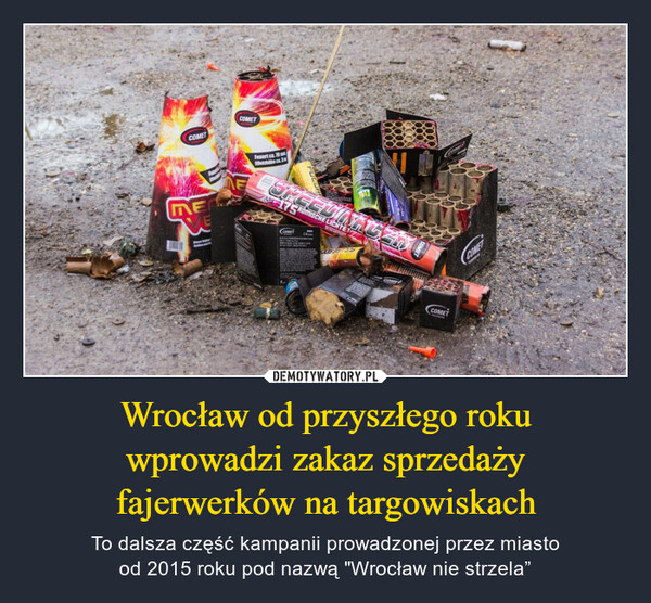 Wrocław od przyszłego rokuwprowadzi zakaz sprzedażyfajerwerków na targowiskach – To dalsza część kampanii prowadzonej przez miastood 2015 roku pod nazwą "Wrocław nie strzela” 