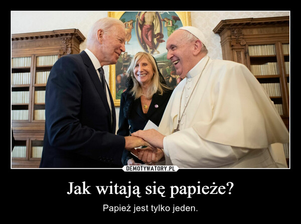 Jak witają się papieże? – Papież jest tylko jeden. 