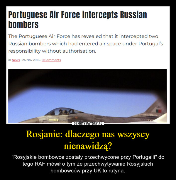 Rosjanie: dlaczego nas wszyscy nienawidzą? – "Rosyjskie bombowce zostały przechwycone przy Portugalii" do tego RAF mówił o tym że przechwytywanie Rosyjskich bombowców przy UK to rutyna. 