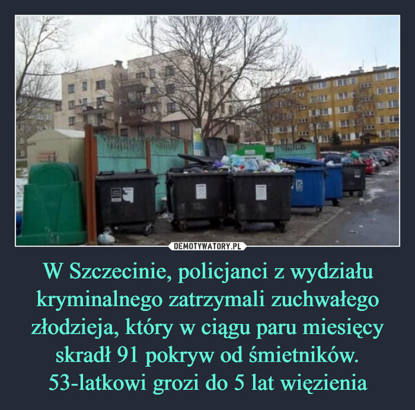 W Szczecinie, policjanci z wydziału kryminalnego zatrzymali zuchwałego złodzieja, który w ciągu paru miesięcy skradł 91 pokryw od śmietników. 53-latkowi grozi do 5 lat więzienia –  