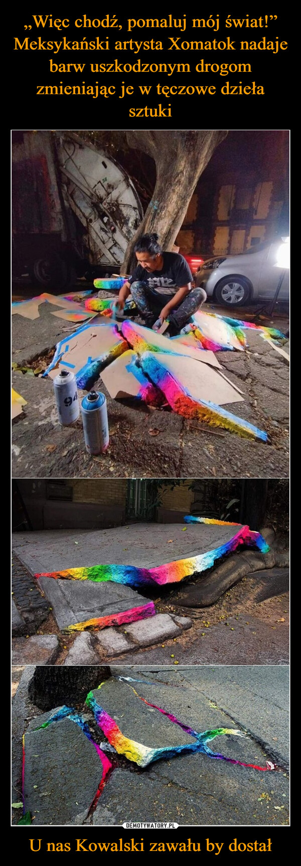 „Więc chodź, pomaluj mój świat!” Meksykański artysta Xomatok nadaje barw uszkodzonym drogom zmieniając je w tęczowe dzieła sztuki U nas Kowalski zawału by dostał