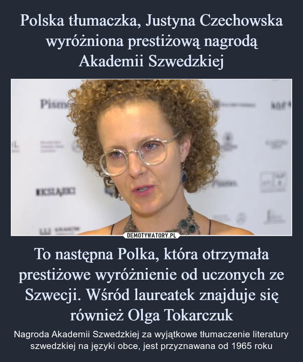 Polska tłumaczka, Justyna Czechowska wyróżniona prestiżową nagrodą Akademii Szwedzkiej To następna Polka, która otrzymała prestiżowe wyróżnienie od uczonych ze Szwecji. Wśród laureatek znajduje się również Olga Tokarczuk