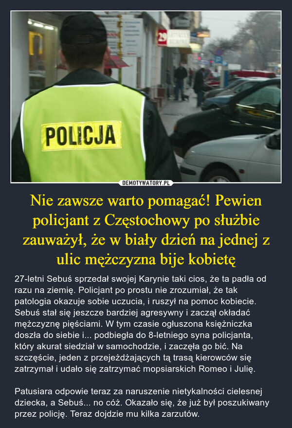 Nie zawsze warto pomagać! Pewien policjant z Częstochowy po służbie zauważył, że w biały dzień na jednej z ulic mężczyzna bije kobietę