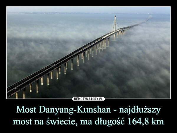 Most Danyang-Kunshan - najdłuższy most na świecie, ma długość 164,8 km –  