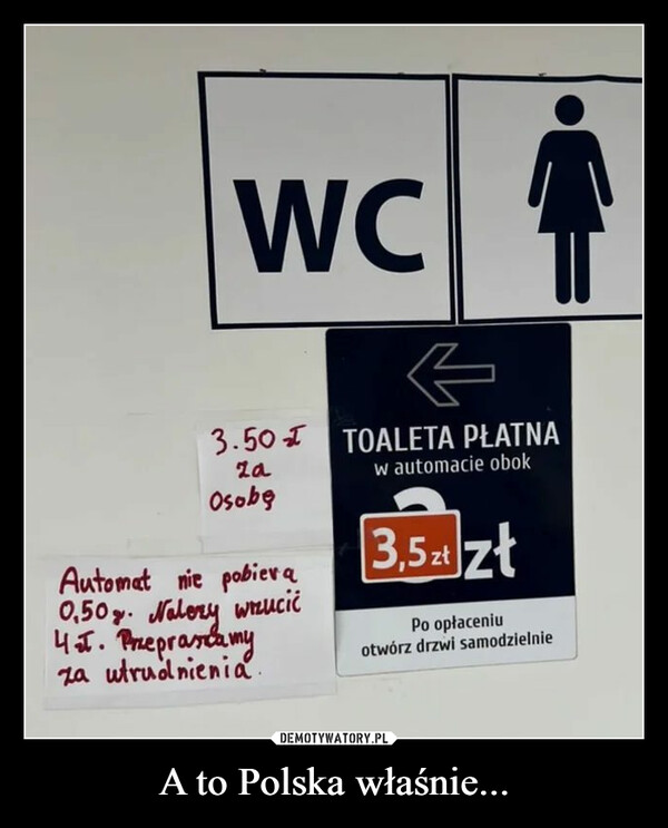 A to Polska właśnie... –  WC=←3.50 TOALETA PŁATNAZaw automacie obokOsobęAutomat nie pobiera0,50%. Nalory wrzucićчет. Впергахватуza utrudnienia.3,5zł złPo opłaceniuotwórz drzwi samodzielnie