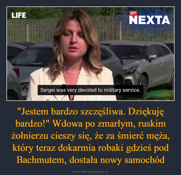 "Jestem bardzo szczęśliwa. Dziękuję bardzo!" Wdowa po zmarłym, ruskim żołnierzu cieszy się, że za śmierć męża, który teraz dokarmia robaki gdzieś pod Bachmutem, dostała nowy samochód –  LIFENEXTASergei was very devoted to military service.