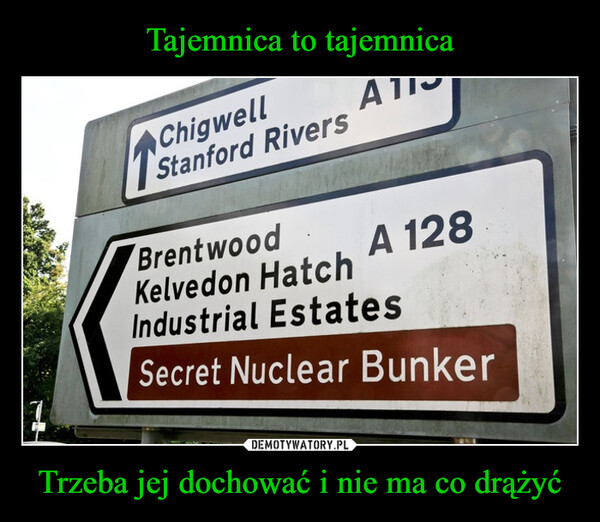 Trzeba jej dochować i nie ma co drążyć –  ChigwellStanford RiversAA 128BrentwoodKelvedon HatchIndustrial EstatesSecret Nuclear Bunker