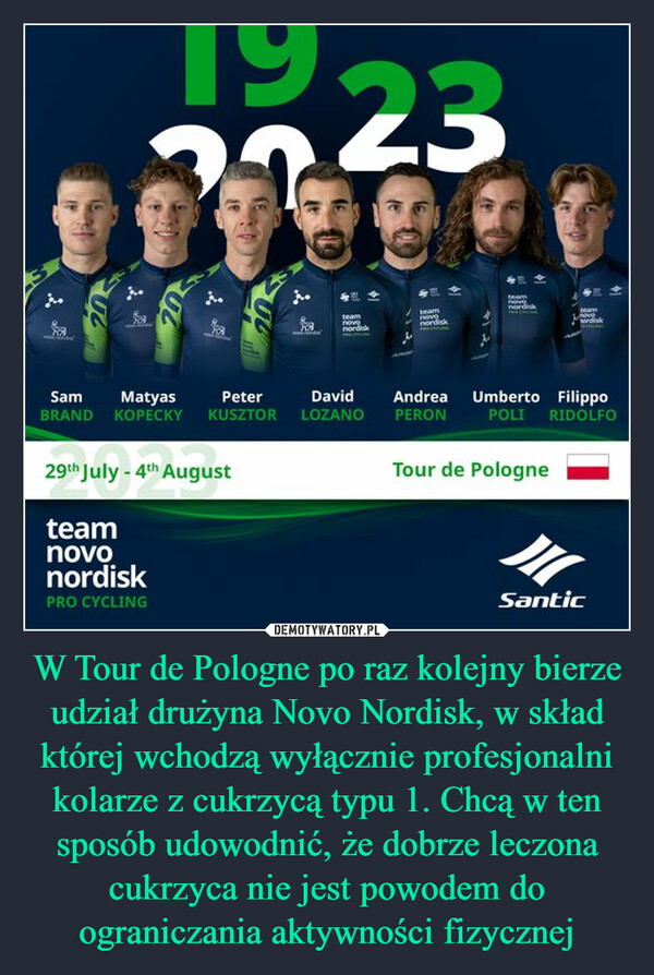 W Tour de Pologne po raz kolejny bierze udział drużyna Novo Nordisk, w skład której wchodzą wyłącznie profesjonalni kolarze z cukrzycą typu 1. Chcą w ten sposób udowodnić, że dobrze leczona cukrzyca nie jest powodem do ograniczania aktywności fizycznej