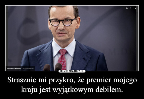 Strasznie mi przykro, że premier mojego kraju jest wyjątkowym debilem. –  Premier Mateusz Morawiecki LISELOTTE SABROE/AFPQQ | X