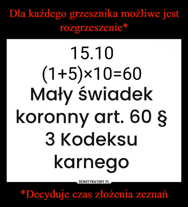 *Decyduje czas złożenia zeznań –  15.10(1+5)×10=60Mały świadekkoronny art. 60 §3 Kodeksukarnego