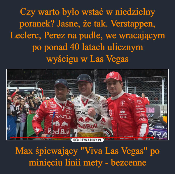 Czy warto było wstać w niedzielny poranek? Jasne, że tak. Verstappen, Leclerc, Perez na pudle, we wracającym po ponad 40 latach ulicznym
wyścigu w Las Vegas Max śpiewający "Viva Las Vegas" po minięciu linii mety - bezcenne