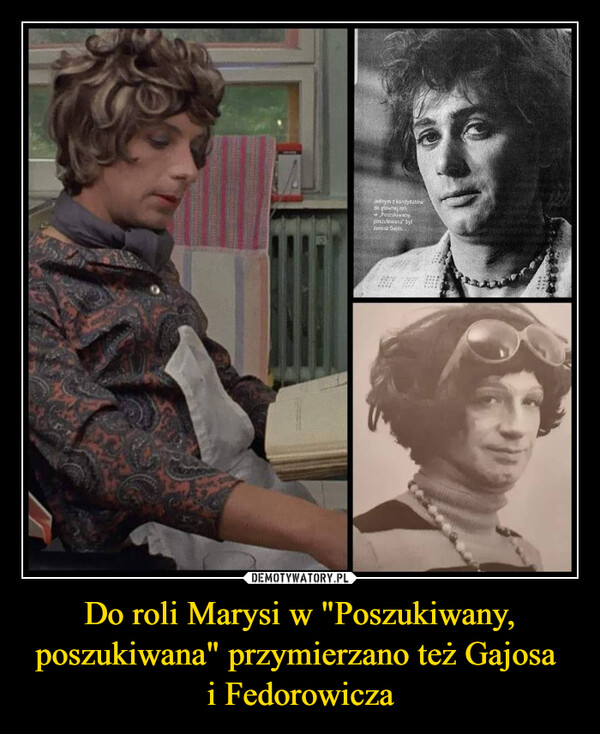 Do roli Marysi w "Poszukiwany, poszukiwana" przymierzano też Gajosa 
i Fedorowicza