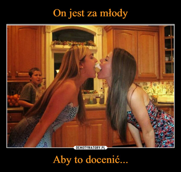 Aby to docenić... –  