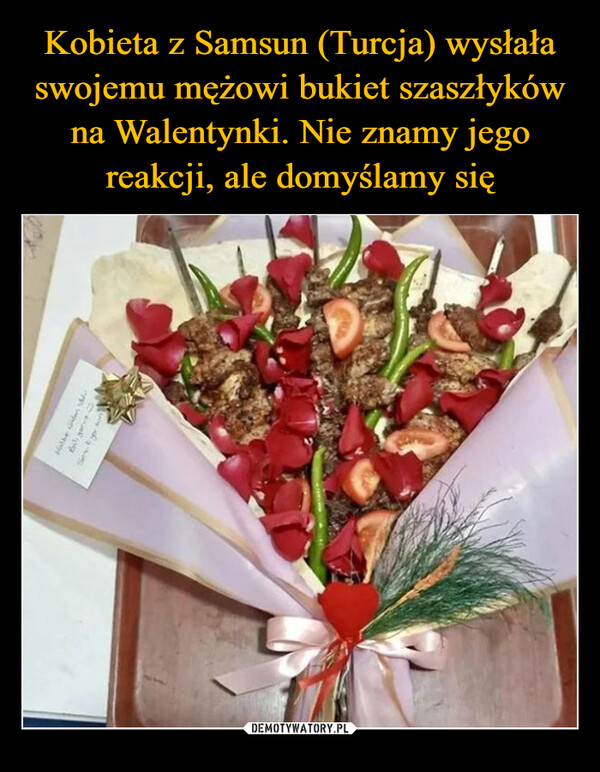Kobieta z Samsun (Turcja) wysłała swojemu mężowi bukiet szaszłyków na Walentynki. Nie znamy jego reakcji, ale domyślamy się