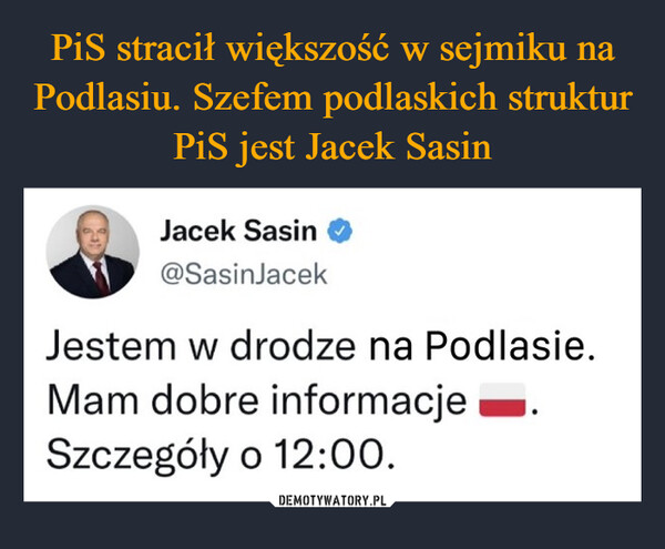  –  Jacek Sasin@SasinJacekJestem w drodze na Podlasie.Mam dobre informacjeSzczegóły o 12:00.