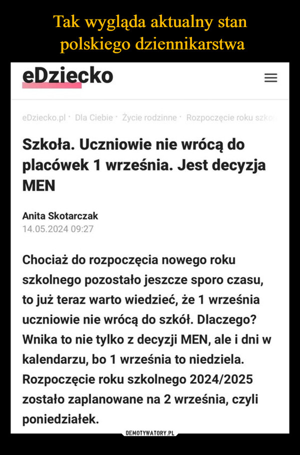  –  eDziecko=eDziecko.pl . Dla Ciebie Życie rodzinne Rozpoczęcie roku szkolSzkoła. Uczniowie nie wrócą doplacówek 1 września. Jest decyzjaMENAnita Skotarczak14.05.2024 09:27Chociaż do rozpoczęcia nowego rokuszkolnego pozostało jeszcze sporo czasu,to już teraz warto wiedzieć, że 1 wrześniauczniowie nie wrócą do szkół. Dlaczego?Wnika to nie tylko z decyzji MEN, ale i dni wkalendarzu, bo 1 września to niedziela.Rozpoczęcie roku szkolnego 2024/2025zostało zaplanowane na 2 września, czyliponiedziałek.