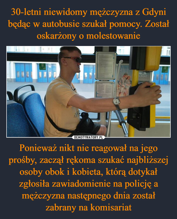 Ponieważ nikt nie reagował na jego prośby, zaczął rękoma szukać najbliższej osoby obok i kobieta, którą dotykał zgłosiła zawiadomienie na policję a mężczyzna następnego dnia został zabrany na komisariat –  CHRLBOAT
