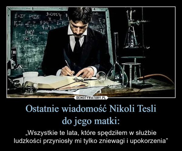 Ostatnie wiadomość Nikoli Teslido jego matki: – „Wszystkie te lata, które spędziłem w służbieludzkości przyniosły mi tylko zniewagi i upokorzenia” E=IZ PIEXLEZExp Es Is Fic(NR)2n FCxylaFTE