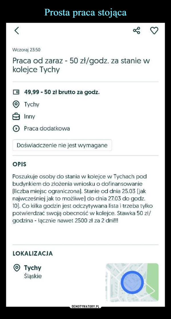  –  <Wczoraj 23:50Praca od zaraz - 50 zł/godz. za stanie wkolejce Tychy49,99 50 zł brutto za godz.TychyInnyPraca dodatkowaDoświadczenie nie jest wymaganeOPISPoszukuje osoby do stania w kolejce w Tychach podbudynkiem do złożenia wniosku o dofinansowanie(liczba miejsc ograniczona). Stanie od dnia 25.03 (jaknajwcześniej jak to możliwe] do dnia 27.03 do godz.10]. Co kilka godzin jest odczytywana lista i trzeba tylkopotwierdzać swoją obecność w kolejce. Stawka 50 zł/godzina - łącznie nawet 2500 zł za 2 dni!!!LOKALIZACJATychyŚląskieIn 901275052Wuówietlenia: 511ZałośAplikuj3