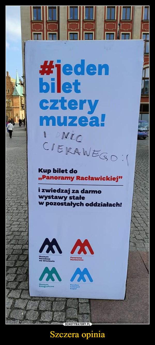 Szczera opinia –  #jedenbiletczterymuzea!PNLOCIEKAWEGO :(Kup bilet do,,Panoramy Racławickiej"i zwiedzaj za darmowystawy stałew pozostałych oddziałach!MMMuzeumwe WrocławiuPanoramaRacławickaMMMuzeumEtnograficznePawilonCzterechKopul