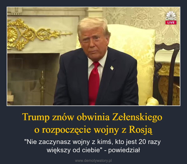 Trump znów obwinia Zełenskiego o rozpoczęcie wojny z Rosją – "Nie zaczynasz wojny z kimś, kto jest 20 razy większy od ciebie" - powiedział CNBCLIVE