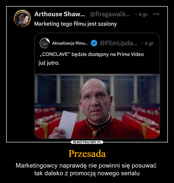 Przesada – Marketingowcy naprawdę nie powinni się posuwać tak daleko z promocją nowego serialu Arthouse Shaw... @firagawalk.... 6 gr.Marketing tego filmu jest szalonyAktualizacja filmu...@FilmUpda... 6 gr.,,CONCLAVE" będzie dostępny na Prime Videojuż jutro.
