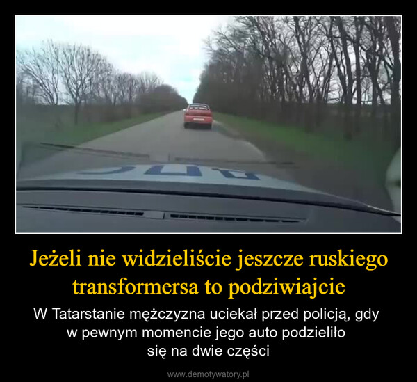 Jeżeli nie widzieliście jeszcze ruskiego transformersa to podziwiajcie – W Tatarstanie mężczyzna uciekał przed policją, gdy w pewnym momencie jego auto podzieliło się na dwie części 