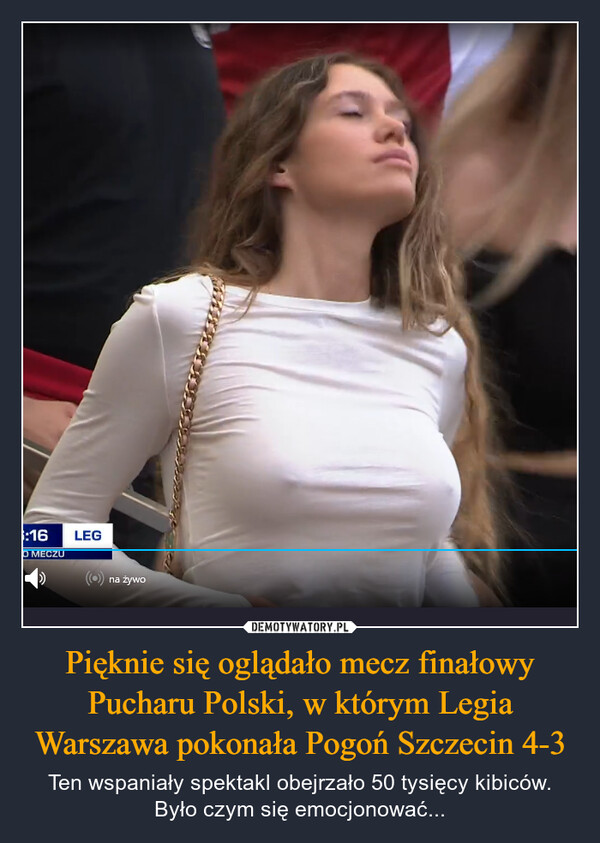 Pięknie się oglądało mecz finałowy Pucharu Polski, w którym Legia Warszawa pokonała Pogoń Szczecin 4-3 – Ten wspaniały spektakl obejrzało 50 tysięcy kibiców. Było czym się emocjonować... :16O MECZULEG(()) na żywo